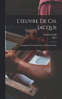 bokomslag L'oeuvre de Ch. Jacque; catalogue de ses eaux-fortes et pointes se&#768;ches