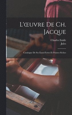 L'oeuvre de Ch. Jacque; catalogue de ses eaux-fortes et pointes se&#768;ches 1