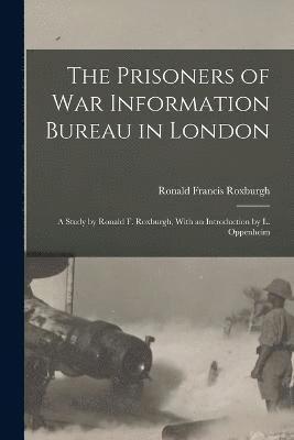 Ronald Francis Roxburgh - Prisoners of War Information Bureau in London; a Study by Ronald F. Roxburgh, With an Introduction by L. Oppenheim, Häftad