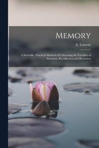 bokomslag Memory; a Scientific, Practical Method of Cultivating the Faculties of Attention, Recollection and Retention