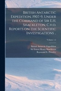 bokomslag British Antarctic Expedition, 1907-9, Under the Command of Sir E.H. Shackleton, C.v.o. Reports on the Scientific Investigations ..; Volume 1-2