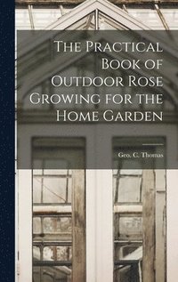 bokomslag Practical Book of Outdoor Rose Growing for the Home Garden