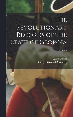 The Revolutionary Records of the State of Georgia; Volume 1 1
