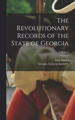 Allen Daniel 1834-1910 Candler, Allen Daniel Candler, Georgia General Assembly - Revolutionary Records of the State of Georgia; Volume 1, Inbunden