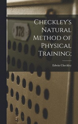 Edwin Checkley - Checkley's Natural Method of Physical Training;, Inbunden