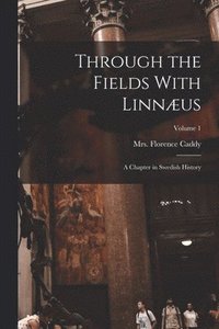 bokomslag Through the Fields With Linnæus; a Chapter in Swedish History; Volume 1