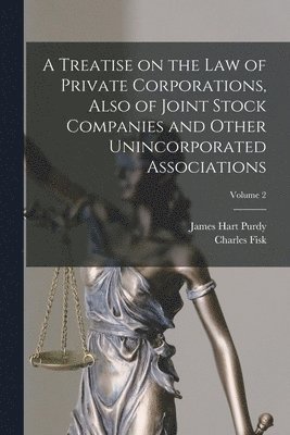 bokomslag A Treatise on the Law of Private Corporations, Also of Joint Stock Companies and Other Unincorporated Associations; Volume 2