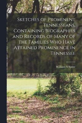 Sketches of Prominent Tennesseans. Containing Biographies and Records of Many of the Families Who Have Attained Prominence in Tennessee 1