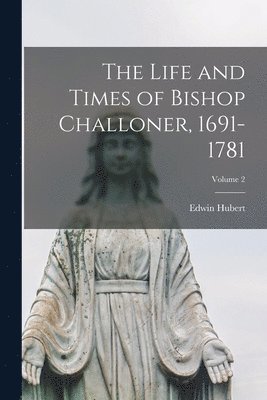 bokomslag The Life and Times of Bishop Challoner, 1691-1781; Volume 2