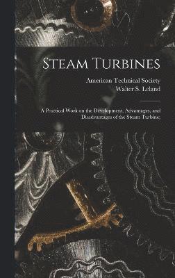 Walter S Leland, Walter S. Leland - Steam Turbines; a Practical Work on the Development, Advantages, and Disadvantages of the Steam Turbine;, Inbunden