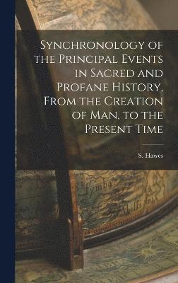 Synchronology of the Principal Events in Sacred and Profane History, From the Creation of Man, to the Present Time 1