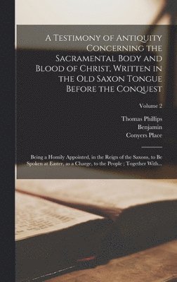 bokomslag A Testimony of Antiquity Concerning the Sacramental Body and Blood of Christ, Written in the Old Saxon Tongue Before the Conquest