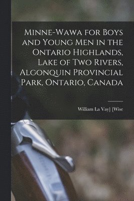 bokomslag Minne-Wawa for Boys and Young Men in the Ontario Highlands, Lake of Two Rivers, Algonquin Provincial Park, Ontario, Canada