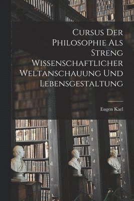 Eugen Karl 1833-1921 Dühring - Cursus der Philosophie als streng wissenschaftlicher Weltanschauung und Lebensgestaltung, Häftad