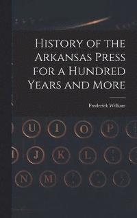 bokomslag History of the Arkansas Press for a Hundred Years and More