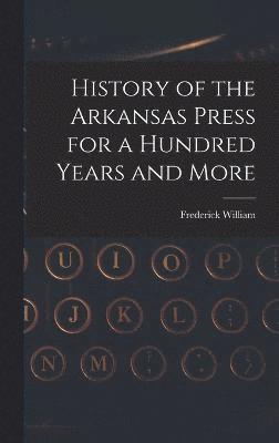 History of the Arkansas Press for a Hundred Years and More 1