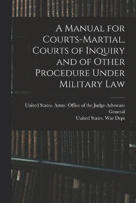 bokomslag A Manual for Courts-martial, Courts of Inquiry and of Other Procedure Under Military Law [electronic Resource]