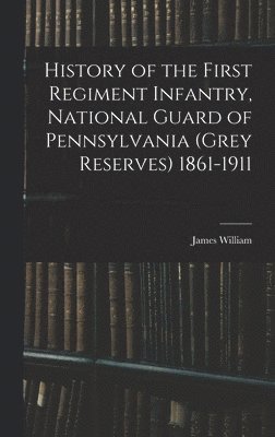 bokomslag History of the First Regiment Infantry, National Guard of Pennsylvania (Grey Reserves) 1861-1911