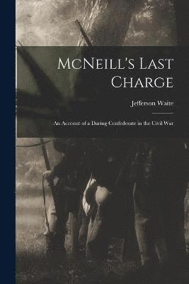 McNeill's Last Charge; an Account of a Daring Confederate in the Civil War 1