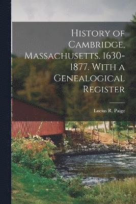 History of Cambridge, Massachusetts. 1630-1877. With a Genealogical Register 1