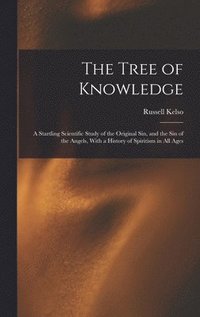 bokomslag The Tree of Knowledge; a Startling Scientific Study of the Original Sin, and the Sin of the Angels, With a History of Spiritism in All Ages