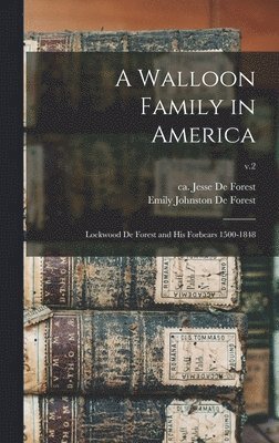 bokomslag A Walloon Family in America; Lockwood De Forest and His Forbears 1500-1848; v.2