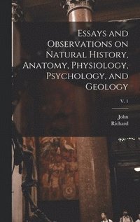 bokomslag Essays and Observations on Natural History, Anatomy, Physiology, Psychology, and Geology; v. 1