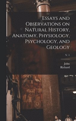 John 1728-1793 Hunter, Richard 1804-1892 Owen - Essays and Observations on Natural History, Anatomy, Physiology, Psychology, and Geology; v. 1, Inbunden