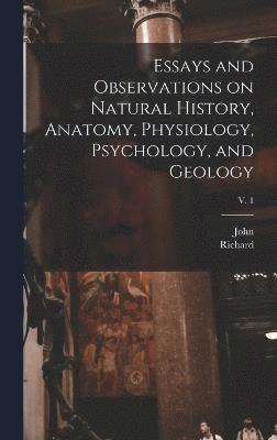 Essays and Observations on Natural History, Anatomy, Physiology, Psychology, and Geology; v. 1 1