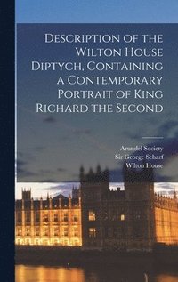 bokomslag Description of the Wilton House Diptych, Containing a Contemporary Portrait of King Richard the Second