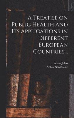 A Treatise on Public Health and Its Applications in Different European Countries .. 1