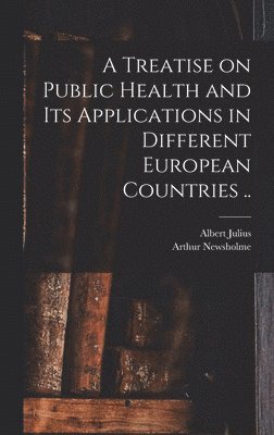 Treatise on Public Health and Its Applications in Different European Countries ..