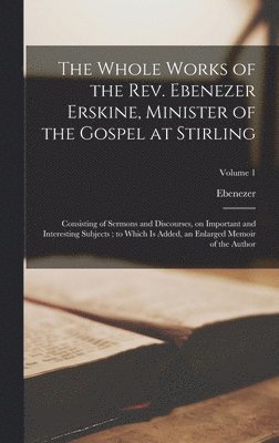 Ebenezer 1680-1754 Erskine - Whole Works of the Rev. Ebenezer Erskine, Minister of the Gospel at Stirling, Inbunden