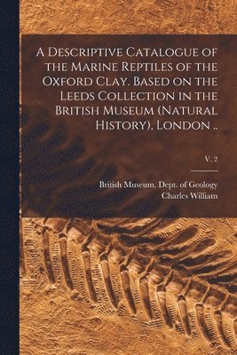 bokomslag Descriptive Catalogue of the Marine Reptiles of the Oxford Clay. Based on the Leeds Collection in the British Museum (Natural History), London ..; v. 2