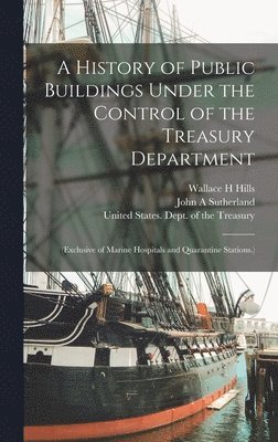 A History of Public Buildings Under the Control of the Treasury Department 1