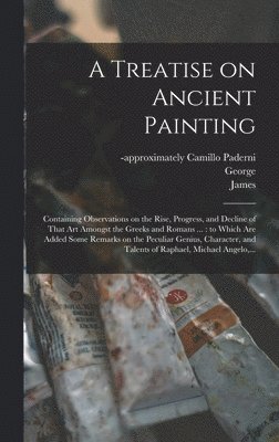 George 1698-1748 Turnbull, James 1702-1771 Mynde, George Turnbull, James Mynde - Treatise on Ancient Painting, Inbunden
