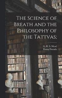 bokomslag The Science of Breath and the Philosophy of the Tattvas;