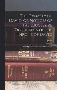 bokomslag The Dynasty of David, or Notices of the Successive Occupants of the Throne of David