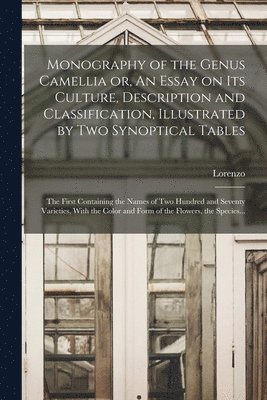 bokomslag Monography of the Genus Camellia or, An Essay on Its Culture, Description and Classification, Illustrated by Two Synoptical Tables