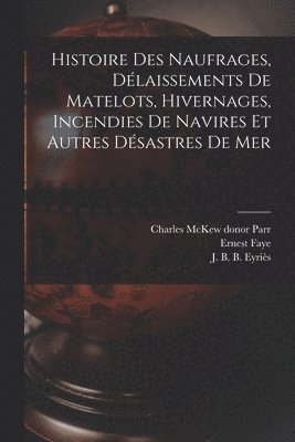 Ernest Faye, Charles McKew donor Parr, J. B. B. (Jean Baptiste Benoît Eyriès, Charles McKew Donor Parr - Histoire des naufrages, délaissements de matelots, hivernages, incendies de navires et autres désastres de mer, Häftad