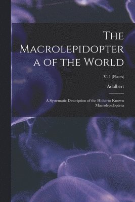 Adalbert 1860-1938 Seitz - Macrolepidoptera of the World; a Systematic Description of the Hitherto Known Macrolepidoptera; v. 1 (plates), Häftad