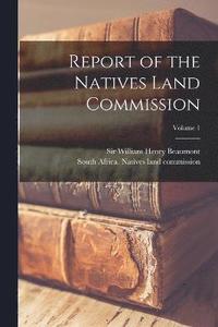 bokomslag Report of the Natives Land Commission; Volume 1