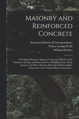 bokomslag Masonry and Reinforced Concrete; a Working Manual of Approved American Practice in the Selection, Testing, and Structural Use of Building Stone, Brick, Cement, and Other Masonry Materials, With Com...