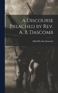 bokomslag A Discourse Preached by Rev. A. B. Dascomb