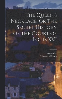 Alexandre Dumas, Thomas Williams - Queen's Necklace, or The Secret History of the Court of Louis XVI, Inbunden