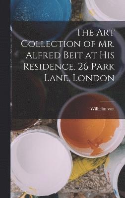 The Art Collection of Mr. Alfred Beit at His Residence, 26 Park Lane, London 1