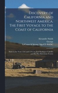 bokomslag Discovery of California and Northwest America. The First Voyage to the Coast of California; Made in the Years 1542 and 1543, by Juan Rodriguez Cabrillo and His Pilot Bartolome Ferrelo