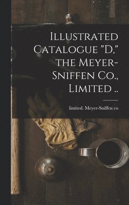bokomslag Illustrated Catalogue "D," the Meyer-Sniffen Co., Limited ..
