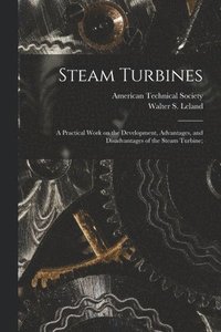 bokomslag Steam Turbines; a Practical Work on the Development, Advantages, and Disadvantages of the Steam Turbine;