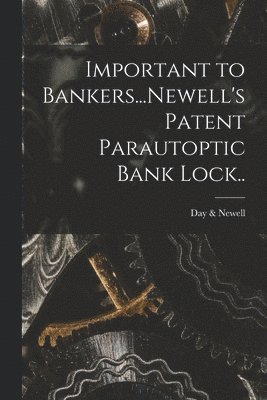 bokomslag Important to Bankers...Newell's Patent Parautoptic Bank Lock..